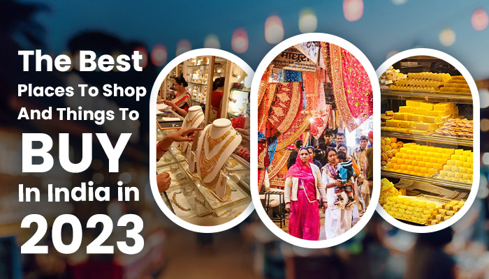 Best Places to Shop and Things to Buy in India in 2023